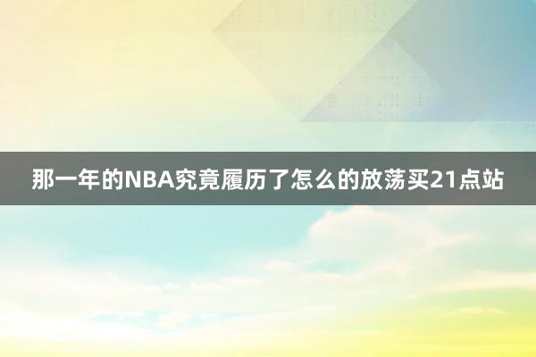 那一年的NBA究竟履历了怎么的放荡买21点站