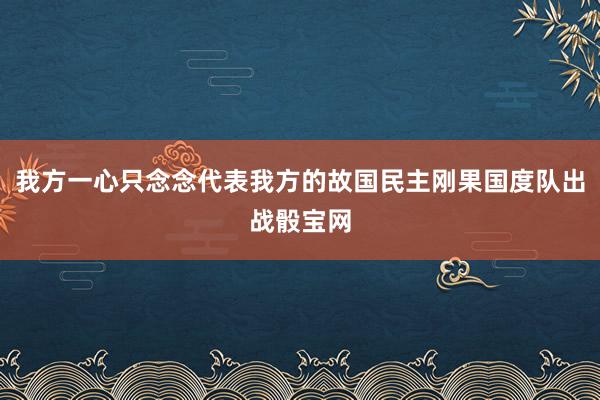 我方一心只念念代表我方的故国民主刚果国度队出战骰宝网