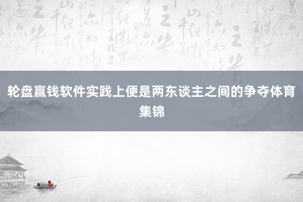 轮盘赢钱软件实践上便是两东谈主之间的争夺体育集锦