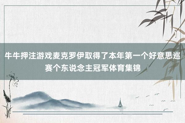 牛牛押注游戏麦克罗伊取得了本年第一个好意思巡赛个东说念主冠军体育集锦