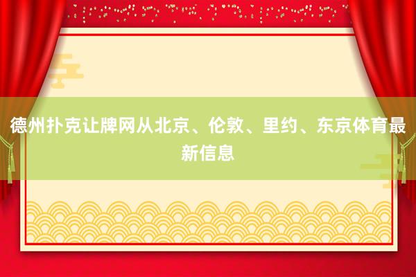 德州扑克让牌网从北京、伦敦、里约、东京体育最新信息