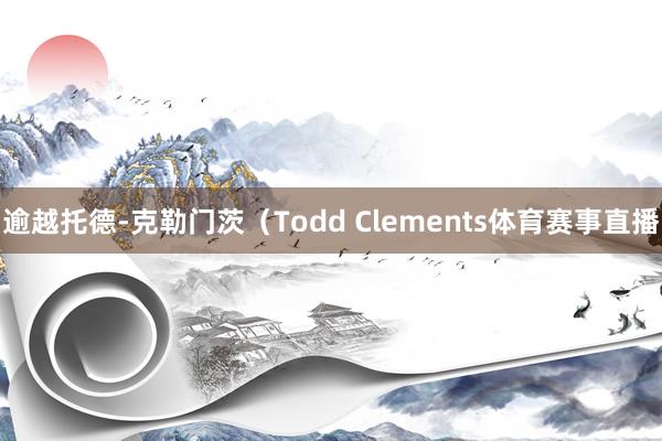 逾越托德-克勒门茨（Todd Clements体育赛事直播