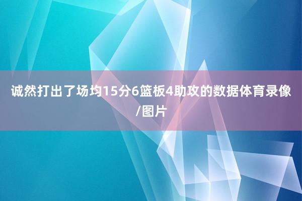 诚然打出了场均15分6篮板4助攻的数据体育录像/图片