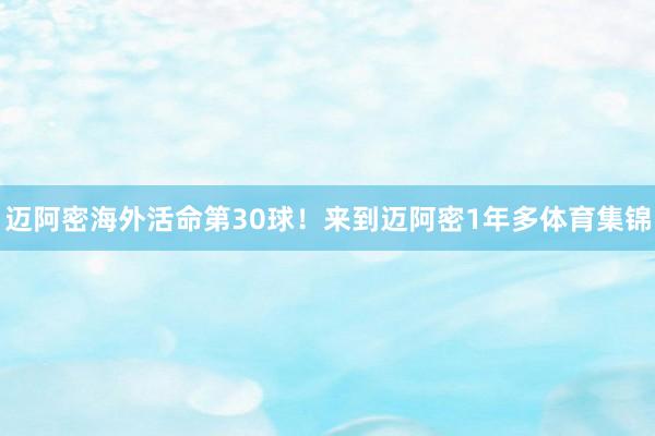 迈阿密海外活命第30球！来到迈阿密1年多体育集锦